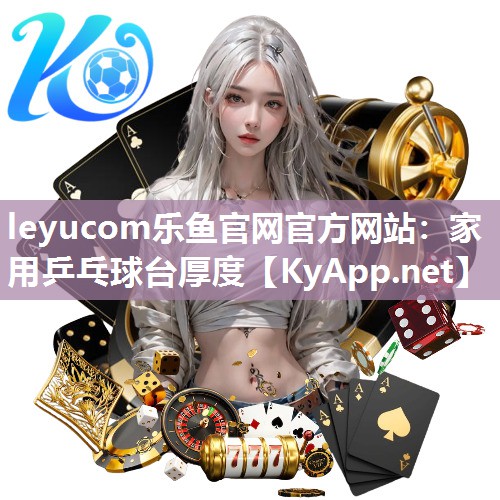 leyucom乐鱼官网官方网站：家用乒乓球台厚度