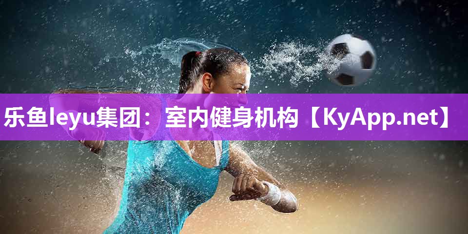 乐鱼leyu集团：室内健身机构