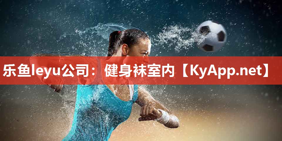 乐鱼leyu公司：健身袜室内