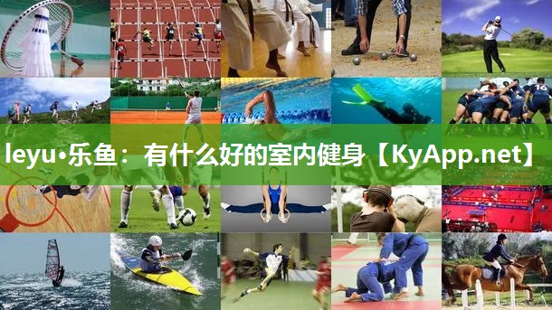 leyu·乐鱼：有什么好的室内健身