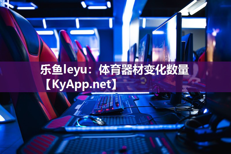 乐鱼leyu：体育器材变化数量