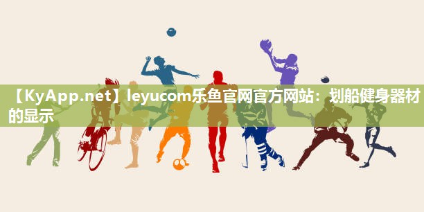 leyucom乐鱼官网官方网站：划船健身器材的显示